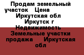 Продам земельный участок › Цена ­ 100 000 - Иркутская обл., Иркутск г. Недвижимость » Земельные участки продажа   . Иркутская обл.